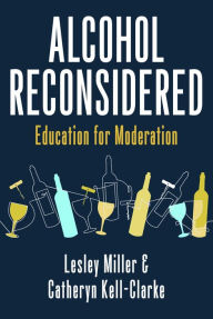 Title: Alcohol Reconsidered: Education for Moderation, Author: Lesley Miller