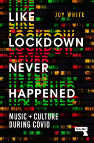 Title: Like Lockdown Never Happened: Music and Culture During Covid, Author: Joy White