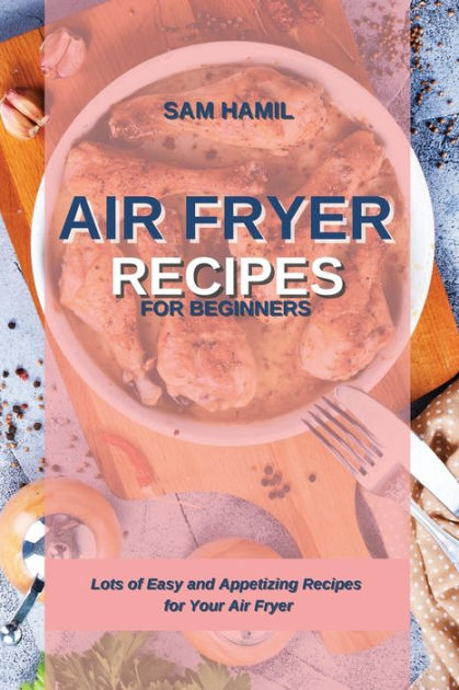 air-fryer-recipes-for-beginners-lots-of-easy-and-appetizing-recipes