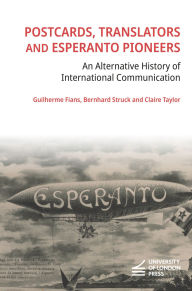 Title: Postcards, Translators and Esperanto Pioneers: An Alternative History of International Communication, Author: Guilherme Fians