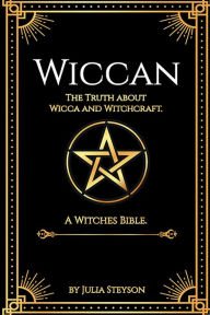 Title: Wiccan: The Truth about Wicca and Witchcraft: The Truth about Wicca and Witchcraft: A Witches Bible (including Witches Herbs), Author: Julia Steyson