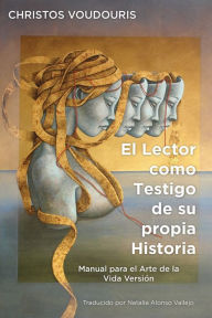 Title: EL LECTOR COMO TESTIGO DE SU PROPIA HISTORIA: Manual para el Arte de la Vida, Author: Christos Voudouris