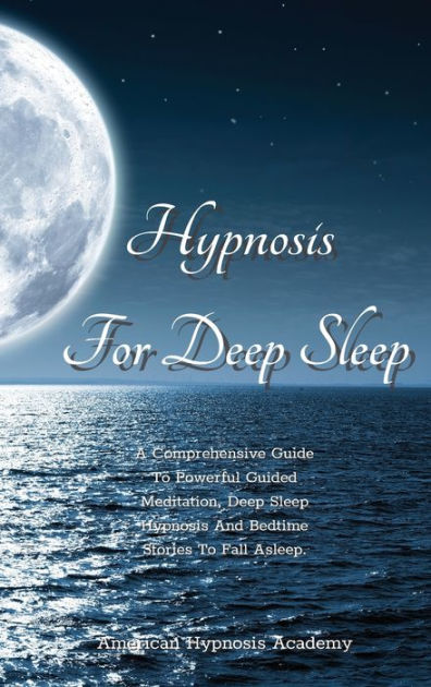 Hypnosis For Deep Sleep A Comprehensive Guide To Powerful Guided