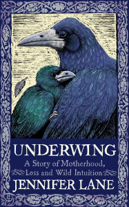 Title: Underwing: A Story of Motherhood, Loss and Wild Intuition, Author: Jennifer Lane