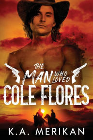 Title: The Man Who Loved Cole Flores, Author: K.A. Merikan