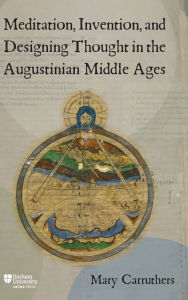 Title: Meditation, Invention, and Designing Thought in the Augustinian Middle Ages, Author: Mary J Carruthers