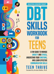 Title: The DBT Skills Workbook for Teens: A Fun Guide to Manage Anxiety and Stress, Understand Your Emotions and Learn Effective Communication Skills, Author: Teen Thrive