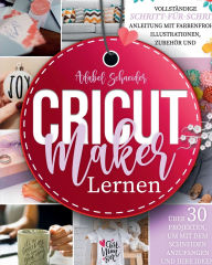 Title: Cricut Maker Lernen: VollstÃ¯Â¿Â½ndige Schritt-fÃ¯Â¿Â½r-Schritt-Anleitung mit farbenfrohen Illustrationen, ZubehÃ¯Â¿Â½r und Ã¯Â¿Â½ber 30 Projekten, um mit dem Schneiden anzufangen und Ihre Ideen zu verwirklichen, Author: Adabel Schneider