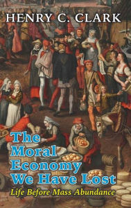 Title: The Moral Economy We Have Lost, Author: Henry C. Clark
