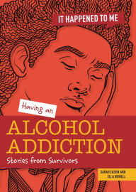 Title: Having an Alcohol Addiction: Stories from Survivors, Author: Ella Newell