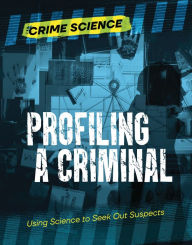 Title: Profiling a Criminal: Using Science to Seek Out Suspects, Author: Sarah Eason