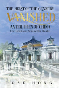 Title: Vanished: Antiquities of China:The Heirloom Seal of the Realm, Author: Rose Hong