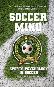 Title: Soccer Mind: Unlock Your Soccer Potential with Sports Psychology: Conquer the Pitch: An in-depth soccer book that gives you mental training, through sports psychology, to improve your soccer game. Used by Premier League football and Major League Soccer., Author: Paul Maher Ph D