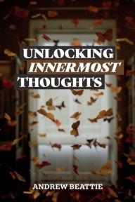 Title: Unlocking Innermost Thoughts, Author: Andrew Beattie
