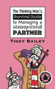 Title: The Thinking Man's Survival Guide to Managing a Menopausal Partner, Author: Tiggy Bailey