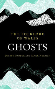 Title: The Folklore of Wales: Ghosts, Author: Delyth Badder