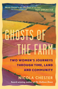 Title: Ghosts of the Farm: Two Women's Journeys Through Time, Land and Community, Author: Nicola Chester