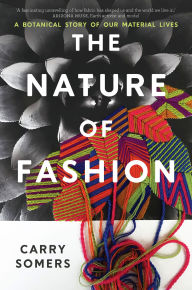 Title: The Nature of Fashion: A Botanical Story of Our Material Lives, Author: Carry Somers
