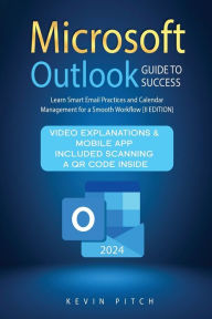 Title: Microsoft Outlook Guide to Success: Learn Smart Email Practices and Calendar Management for a Smooth Workflow [II EDITION], Author: Kevin Pitch