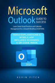 Title: Microsoft Outlook Guide to Success: Learn Smart Email Practices and Calendar Management for a Smooth Workflow [II EDITION], Author: Kevin Pitch
