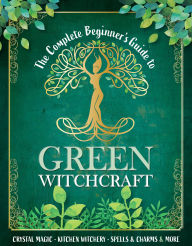 Title: The Complete Beginner's Guide to Green Witchcraft, Author: April Madden