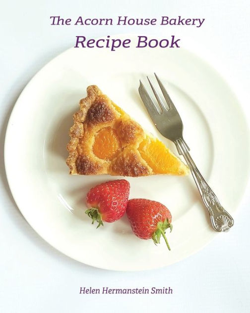 The Acorn House Bakery Recipe Book by Helen Hermanstein Smith