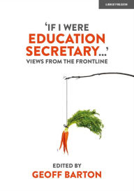 Title: 'If I Were Education Secretary...': Views from the frontline, Author: Geoff Barton