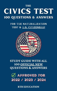 Title: The Civics Test - 100 Questions & Answers for the Naturalization Test & U.S. Citizenship: Study Guide with all 100 Official New Questions & Answers (Approved for 2022/2023/2024), Author: RTB Education