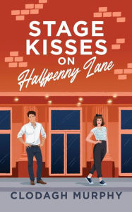 Title: Stage Kisses on Halfpenny Lane, Author: Clodagh Murphy