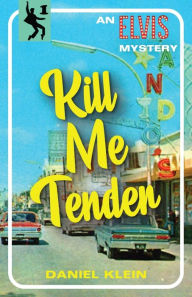 Title: Kill Me Tender: An Elvis Mystery, Author: Daniel Klein