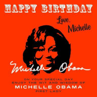 Title: Happy Birthday-Love, Michelle: On Your Special Day, Enjoy the Wit and Wisdom of Michelle Obama, First Lady, Author: Michelle Obama