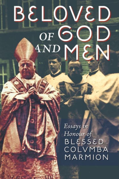 Beloved Of God And Men: Essays In Honour Of Blessed Columba Marmion By 