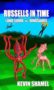 Title: Russells in Time: Land Squid vs Dinosaurs, Author: Kevin Shamel