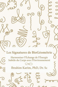 Title: Les Signatures de BioGÃ¯Â¿Â½omÃ¯Â¿Â½trie: Harmoniser l'Ã¯Â¿Â½change de l'Ã¯Â¿Â½nergie Subtile du Corps avec l'Environnement, Author: Ibrahim Karim Sc PhD