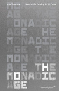 Title: The Monadic Age: Notes on the Coming Social Order, Author: Ingo Niermann