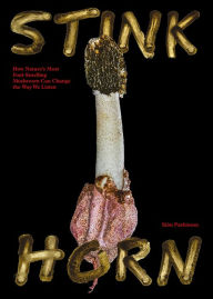 Title: Stinkhorn: How Nature's Most Foul-Smelling Mushroom Can Change the Way We Listen, Author: Sion Parkinson