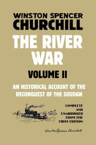 Title: The River War Volume 2: An Historical Account of the Reconquest of the Soudan, Author: Winston S. Churchill