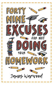 Title: 49 Excuses for Not Doing Your Homework, Author: James Warwood