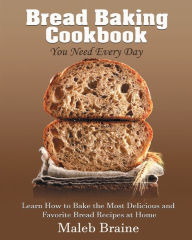 Title: Bread baking cookbook you need every day, Author: Maleb Braine