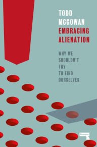 Title: Embracing Alienation: Why We Shouldn't Try to Find Ourselves, Author: Todd Mcgowan