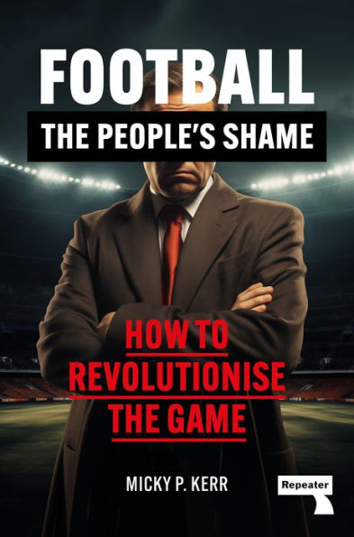 Football, the People's Shame: How to Revolutionise a National Sport