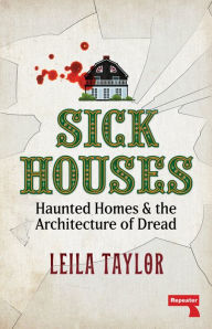 Title: Sick Houses: Haunted Homes and the Architecture of Dread, Author: Leila Taylor