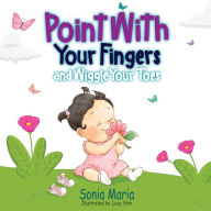 Title: Point With Your Fingers and Wiggle Your Toes, Author: Sonia Maria