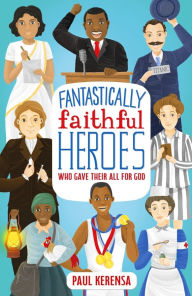 Title: Fantastically Faithful Heroes Who Gave their All for God, Author: Paul Kerensa