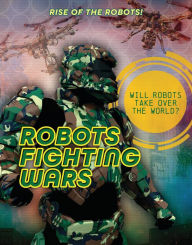 Title: Robots Fighting Wars, Author: Louise Spilsbury