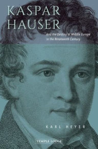 Title: Kaspar Hauser: And the Destiny of Middle Europe in the Nineteenth Century, Author: Karl Heyer