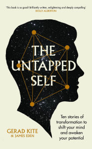 Title: The Untapped Self: Ten stories of transformation to shift your mind and awaken your potential, Author: Gerad Kite