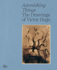 Title: Astonishing Things: The Drawings of Victor Hugo, Author: Victor Hugo