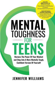 Title: Mental Toughness For Teens: Harness The Power Of Your Mindset and Step Into A More Mentally Tough, Confident Version Of Yourself!, Author: Jennifer Williams