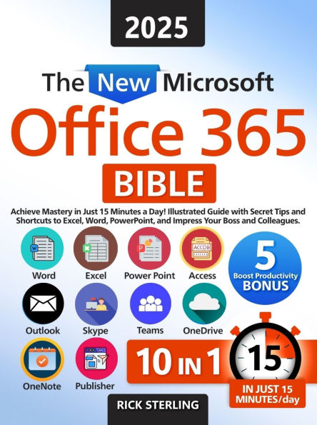 The New Microsoft Office 365 Bible: Achieve Mastery in Just 15 Minutes a Day - Illustrated Guide with Secret Tips and Shortcuts to Excel, Word, PowerPoint, and Impress Your Boss and Colleagues